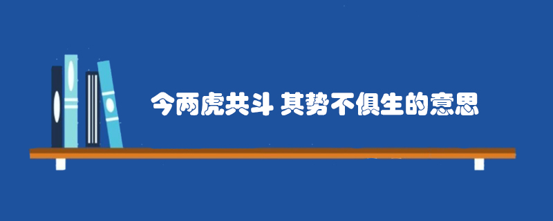 今两虎共斗 其势不俱生诗句的意思