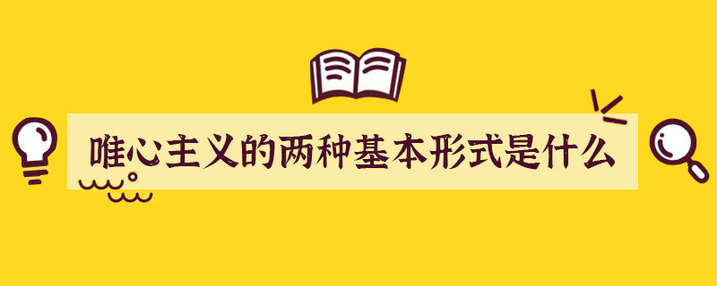 唯心主义的两种基本含义形式是什么？