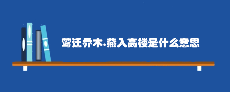 莺迁乔木,燕入高楼是指什么含义