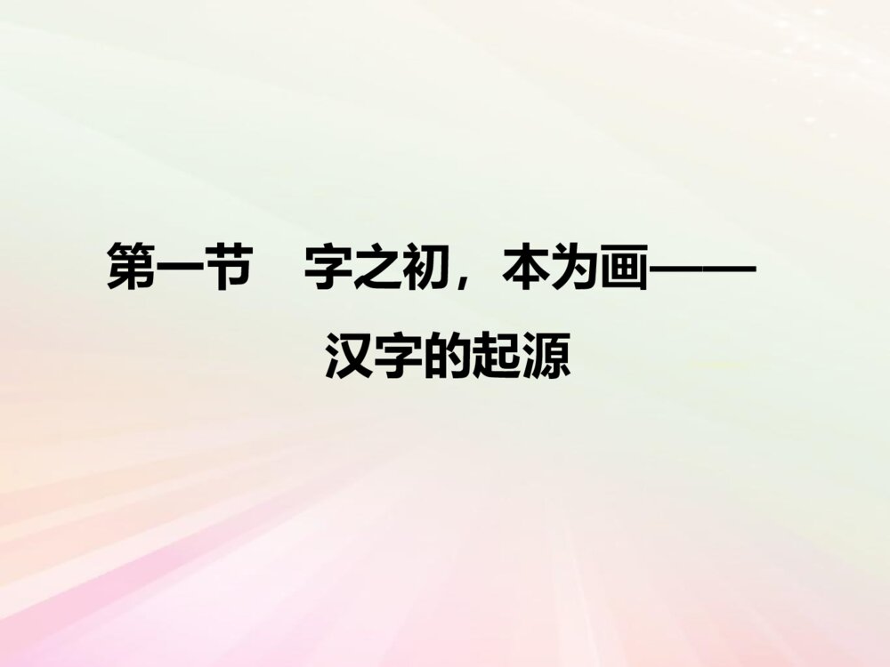 人教版·高三语文语言文字应用PPT课件1：第一节　字之初，本为画——汉字的起源PPT-同课异构课件-第一节 