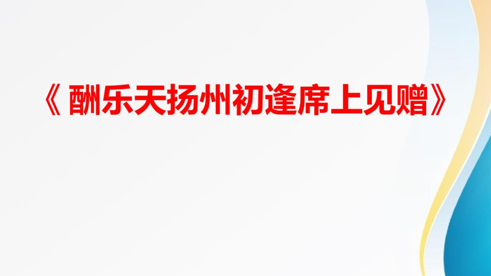 演示文九年级语文上册《酬乐天扬州初逢席上见赠》PPT课件稿2